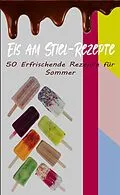 E-Book (epub) Eis am Stiel-Rezepte: 50 Erfrischende Rezepte für den Sommer von Atelier Gourmand