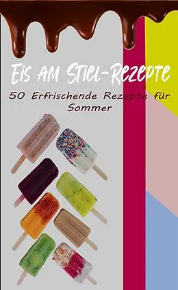 E-Book (epub) Eis am Stiel-Rezepte: 50 Erfrischende Rezepte für den Sommer von Atelier Gourmand