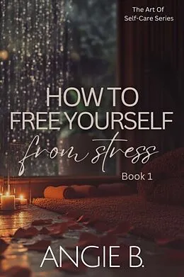 E-Book (epub) How To Free Yourself From Stress von Angie B.