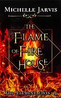 E-Book (epub) The Flame of Fire House (The Elementalists, #4) von Michelle Jarvis
