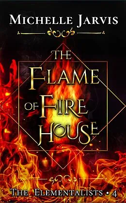 E-Book (epub) The Flame of Fire House (The Elementalists, #4) von Michelle Jarvis