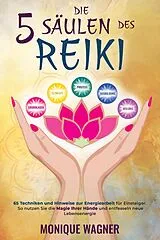 E-Book (epub) Die 5 Säulen des Reiki: 65 Techniken und Hinweise zur Energiearbeit für Einsteiger. So nutzen Sie die Magie Ihrer Hände und entfesseln neue Lebensenergie von Monique Wagner