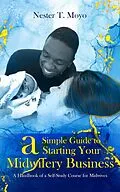 E-Book (epub) A Simple Guide to Starting Your Midwifery Business: A Handbook of a Self-Study Course for Midwives von Nester T. Moyo