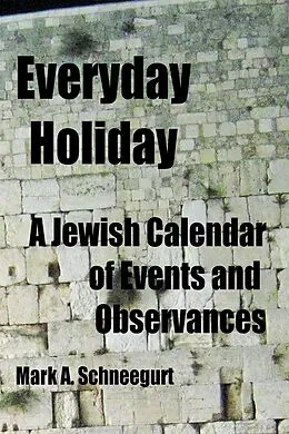 E-Book (epub) Everyday Holiday - A Jewish Calendar of Events and Observances von Mark A Schneegurt