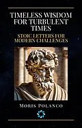 E-Book (epub) Timeless Wisdom for Turbulent Times: Stoic Letters for Modern Challenges von Moris Polanco