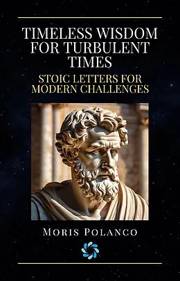 E-Book (epub) Timeless Wisdom for Turbulent Times: Stoic Letters for Modern Challenges von Moris Polanco