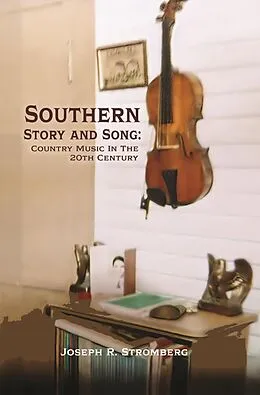 E-Book (epub) Southern Story and Song: Country Music In The 20th Century von Joseph R. Stromberg