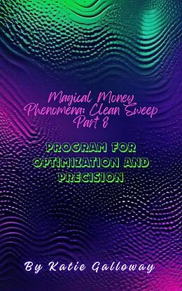 E-Book (epub) Magical Money Phenomena: Clean Sweep Part 8 Program for Optimization and Precision (Clean Sweep Series, #19) von Katie Galloway