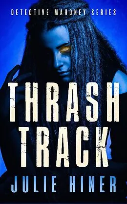 E-Book (epub) Thrash Track (Detective Mahoney Series, #5) von Julie Hiner