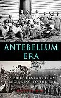 E-Book (epub) Antebellum Era: A Brief History from Beginning to the End von History Hub