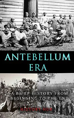 E-Book (epub) Antebellum Era: A Brief History from Beginning to the End von History Hub