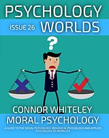 eBook (epub) Issue 26: Moral Psychology A Guide To The Social Psychology, Biological Psychology And Applied Psychology Of Morality de Connor Whiteley