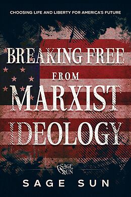 eBook (epub) Breaking Free from Marxist Ideology (The Anti-Marxist Chronicles: Defending America Against Marxist Ideology, #3) de Sage Sun