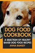 E-Book (epub) Dog Food Cookbook: A Selection of Healthy Baked Dog Food Recipes von Anna Ramsey