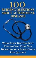 E-Book (epub) 100 Burning Questions About Autoimmune Diseases: What Your Doctor Isn't Telling You That May Dramatically Boost Your Life Quality von Andrea Febrian
