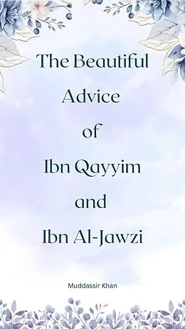 E-Book (epub) The Beautiful Advice of Ibn Qayyim and Ibn Al-Jawzi von Muddassir Khan