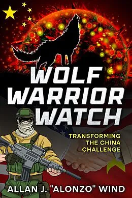 E-Book (epub) Wolf Warrior Watch: Transforming the China Challenge von Allan J. "Alonzo" Wind