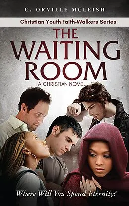 E-Book (epub) The Waiting Room: A Christian Novel (Christian Youth Faith-Walkers Series) von C. Orville McLeish