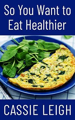 E-Book (epub) So You Want To Eat Healthier von Cassie Leigh