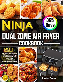 eBook (epub) Ninja Dual Zone Air Fryer Cookbook: 365 Days Super Easy, Delicious and Crispy Airfryer Recipes for Beginners with with Tips & Tricks to Fry, Grill, Roast, Bake & Dehydrate at Ease. de Jordan Cross