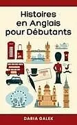 Kartonierter Einband Histoires en Anglais pour Débutants von Daria Galek