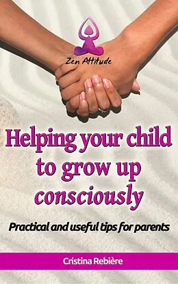 E-Book (epub) Helping Your Child to Grow up Consciously (Zen Attitude) von Cristina Rebiere