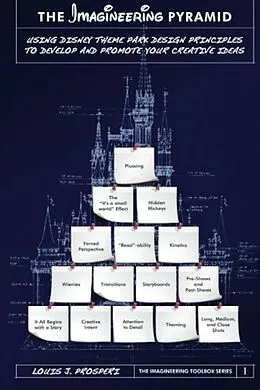 E-Book (epub) The Imagineering Pyramid: Using Disney Theme Park Design Principles to Develop and Promote Your Creative Ideas von Louis J. Prosperi
