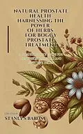 E-Book (epub) Natural Prostate Health Harnessing the Power of Herbs for Boggy Prostate Treatment von Stanley S Barone
