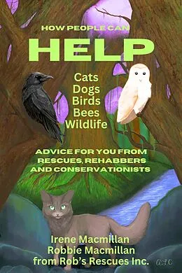 E-Book (epub) How People Can Help Cats, Dogs, Birds, Bees and Wildlife: Advice For You From Rescues, Rehabbers and Conservationists von Irene Macmillan, Robbie Macmillan