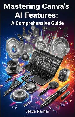 E-Book (epub) Mastering Canva's AI Features: A Comprehensive Guide von Steve Ramer