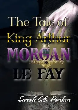 E-Book (epub) The Tale of King--MORGAN LE FAY (Twisted Tales of Camelot, #1) von Sarah C. E. Parker