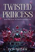 E-Book (epub) Twisted Princess (Twisted Kingdom, #2) von Ivy Thorn