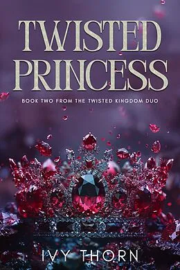 E-Book (epub) Twisted Princess (Twisted Kingdom, #2) von Ivy Thorn