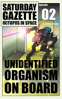 E-Book (epub) Saturday Gazette - Octopus in Space - Episode 2: Unidentified Organism on Board von A. Ashley Straker
