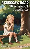 E-Book (epub) Rebecca's Road to Respect - Learning Different Ways to Show Respect to Others (Big Lessons for Little Lives) von Jasmine Robinson