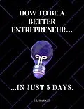 E-Book (epub) How to be a better entrepreneur in just 5 days von E L Haynes