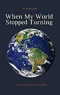 E-Book (epub) When My World Stopped Turning: An Autobiography von Jillian O'Brien-Arthur