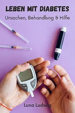 E-Book (epub) Leben mit Diabetes, Ursachen, Behandlung und Hilfe von Luna Ludwig