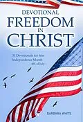 E-Book (epub) Devotional Freedom in Christ: 31 devotional for the MONTH OF INDEPENDENCE von Barbara White