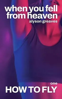 E-Book (epub) How to Fly (When You Fell from Heaven, #1) von Alyson Greaves