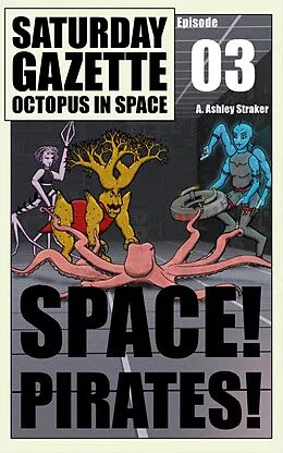 E-Book (epub) Saturday Gazette - Octopus in Space - Episode 3: Space! Pirates! von A. Ashley Straker