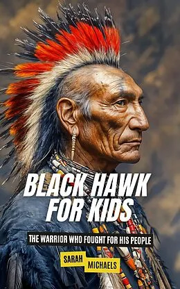 E-Book (epub) Black Hawk for Kids: The Warrior Who Fought for His People von Sarah Michaels