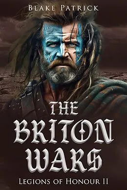 E-Book (epub) The Briton Wars (Legions of Honour, #2) von Blake Patrick