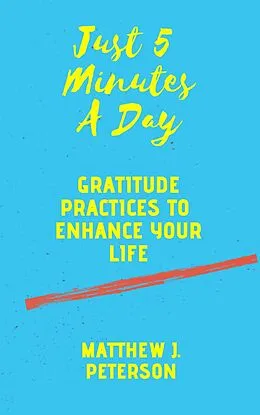 E-Book (epub) Just Five Minutes A Day: Gratitude Practices to Enhance Your Life (Self Help, #2) von Matthew J. Peterson