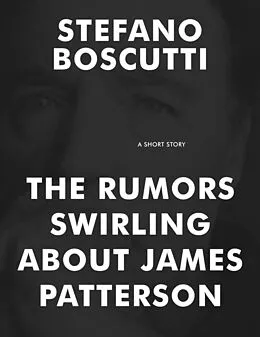 E-Book (epub) The Rumors Swirling About James Patterson (Short Story) von Stefano Boscutti