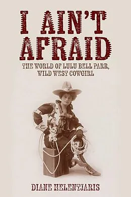 E-Book (epub) I Ain't Afraid: The World of Lulu Bell Parr, Wild West Cowgirl von Diane Helentjaris