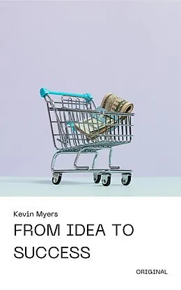 E-Book (epub) From Idea to Success (Emprendedor Inteligente, #1) von Kevin Myers