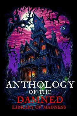 E-Book (epub) Library of Madness (Anthology of the Damned) von Christopher Schmitz, Jared Bartemeyer, Angela R. Watts