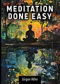 E-Book (epub) Meditation Done Easy: A guide to inner balance and well-being - How to change your life in just a few minutes a day von Jürgen Adler