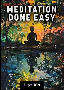 E-Book (epub) Meditation Done Easy: A guide to inner balance and well-being - How to change your life in just a few minutes a day von Jürgen Adler